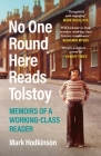 No One Round Here Reads Tolstoy: Memoirs of a Working-Class Reader By Mark Hodkinson Cover Image