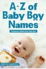 A-Z of Baby Boy Names: Choosing a Name For Your Son By Erica Harvey Cover Image