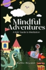 Mindful Adventures: A Kids' Guide to Meditation By Hallie Bryant Cover Image