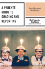 A Parents' Guide to Grading and Reporting: Being Clear about What Matters Cover Image
