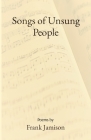 Songs of Unsung People By Frank Jamison Cover Image