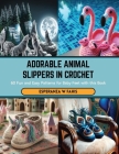 Adorable Animal Slippers in Crochet: 60 Fun and Easy Patterns for Baby Feet with this Book Cover Image