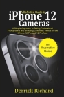 A Definitive Guide to iPhone 12 Cameras: A Simple Approach to Taking Professional Photographs and Shooting Cinematic Videos on the iPhone 12 Pro and 1 By Derrick Richard Cover Image
