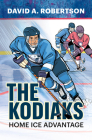 The Kodiaks: Home Ice Advantage By David A. Robertson Cover Image