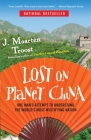 Lost on Planet China: One Man's Attempt to Understand the World's Most Mystifying Nation By J. Maarten Troost Cover Image