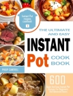 The Ultimate And Easy Instant Pot Cookbook: 600 Quick And Easy Instant Pot Recipes For Beginners And Advanced Users By Philip Cantrell Cover Image