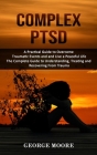Complex PTSD: A Practical Guide to Overcome Traumatic Events and and Live a Peaceful Life (The Complete Guide to Understanding, Trea By George Moore Cover Image