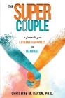 The Super Couple: A Formula for Extreme Happiness in Marriage By Christine Bacon Cover Image