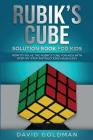 Rubik's Cube Solution Book For Kids: How to Solve the Rubik's Cube for Kids with Step-by-Step Instructions Made Easy By David Goldman Cover Image