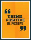 Think positive be positive: Think positive be positive on yellow cover and Dot Graph Line Sketch pages, Extra large (8.5 x 11) inches, 110 pages, Cover Image
