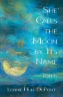 She Calls the Moon by Its Name: Poems By Lonnie Hull DuPont Cover Image