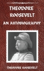 Theodore Roosevelt: An Autobiography, Hardcover Version: An Autobiography: An Autobiography By Theodore Roosevelt Cover Image