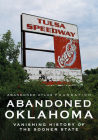Abandoned Oklahoma: Vanishing History of the Sooner State (America Through Time) By Abandoned Atlas Foundation Cover Image