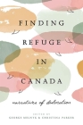 Finding Refuge in Canada: Narratives of Dislocation (Global Peace Studies) By George Melnyk (Editor), Christina Parker (Editor) Cover Image