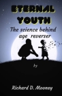 Eternal Youth: The Science Behind Age Reversal By Richard D. Mooney Cover Image