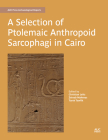 A Selection of Ptolemaic Anthropoid Sarcophagi in Cairo By Christian Leitz, Tarek Tawfik, Zeinab Mahrous Cover Image