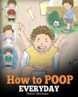 How to Poop Everyday: A Book for Children Who Are Scared to Poop. A Cute Story on How to Make Potty Training Fun and Easy. By Steve Herman Cover Image