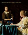 Holland S Golden Age in America: Collecting the Art of Rembrandt, Vermeer, and Hals (Frick Collection Studies in the History of Art Collecting in #1) By Esmée Quodbach (Editor) Cover Image