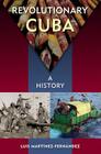 Revolutionary Cuba: A History By Luis Martínez-Fernández Cover Image