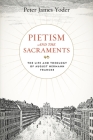 Pietism and the Sacraments: The Life and Theology of August Hermann Francke (Pietist #6) By Peter James Yoder Cover Image