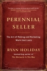 Perennial Seller: The Art of Making and Marketing Work that Lasts By Ryan Holiday Cover Image
