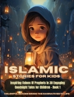 Islamic Stories For Kids: Inspiring Values Of Prophets in 30 Engaging Goodnight Tales for Children - Book 1: Inspiring Values Of Prophets in 30 Cover Image