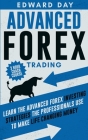 Advanced Forex Trading: Learn the Advanced Forex Investing Strategies the Professionals Use to Make Life Changing Money By Edward Day Cover Image