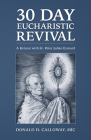 30-Day Eucharistic Revival: A Retreat with St. Peter Julian Eymard By Donald H. Calloway MIC Cover Image