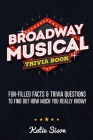 Broadway Musical Trivia Book: Fun-Filled Facts & Trivia Questions To Find Out How Much You Really Know! By Katie Sison Cover Image