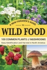 A New Forager's Guide To Wild Food: 100 Common Plants and Mushrooms: Easy Identification and Harvest in North America Cover Image