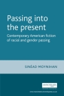 Passing Into the Present: Contemporary American Fiction of Racial and Gender Passing (Contemporary American and Canadian Writers) By Sinead Moynihan Cover Image