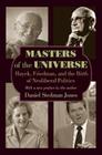 Masters of the Universe: Hayek, Friedman, and the Birth of Neoliberal Politics - Updated Edition By Daniel Stedman Jones, Daniel Stedman Jones (Foreword by) Cover Image