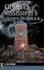 Ghosts of Mississippi's Golden Triangle By Alan Brown Cover Image