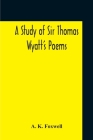 A Study Of Sir Thomas Wyatt'S Poems By A. K. Foxwell Cover Image