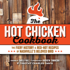 The Hot Chicken Cookbook: The Fiery History & Red-Hot Recipes of Nashville's Beloved Bird Cover Image