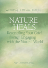 Nature Heals: Reconciling Your Grief through Engaging with the Natural World (Words of Hope and Healing) Cover Image