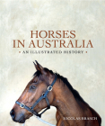 Horses in Australia: An Illustrated History By Nicolas Brasch Cover Image