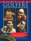 Carving Golfers: 12 Projects Capturing the Joys and Frustrations of the World's Greatest Game Cover Image