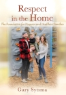 Respect in the Home: The Foundation for Happier and Healthier Families By Gary Sytsma Cover Image