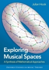 Exploring Musical Spaces: A Synthesis of Mathematical Approaches (Oxford Studies in Music Theory) Cover Image
