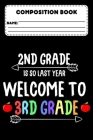 Composition Book 2nd Grade Is So Last Year Welcome To 3rd Grade: Funny Composition Notebook Paper, Class Workbook, Ruled Paper For Note Taking & Creat Cover Image