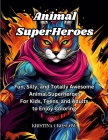 Animal SuperHeroes: Fun, Silly, and Totally Awesome Animal Superheros for Kids, Teens, and Adults to Enjoy Coloring Cover Image