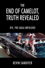 The End of Camelot, Truth Revealed: JFK, the Saga Unfolded By Kevin Sandifer Cover Image
