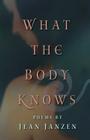 What the Body Knows: Poems By Jean Janzen Cover Image