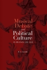 Musical Debate and Political Culture in France, 1700-1830 (Music in Society and Culture #5) By R. J. Arnold Cover Image