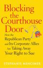 Blocking the Courthouse Door: How the Republican Party and Its Corporate Allies Are Taking Away Your Right to Sue By Stephanie Mencimer Cover Image