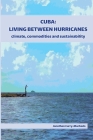 Cuba: Living Between Hurricanes: Climate, Commodities and Sustainability By Jonathan Curry-Machado Cover Image