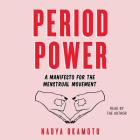 Period Power: A Manifesto for the Menstrual Movement By Nadya Okamoto (Read by) Cover Image