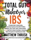 Total Gut Makeover: IBS: A Complete Guide To Understanding Irritable Bowel Syndrome Packed With 102 Meals, Smoothies, Juices, Snacks, Soup By Matthew Thrush Cover Image