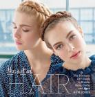 The Art of Hair: The Ultimate DIY Guide to Braids, Buns, Curls, and More Cover Image